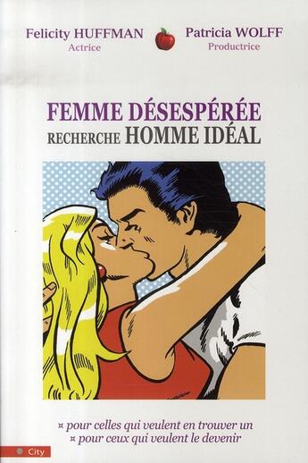 Couverture du livre « Femme désespérée recherche homme idéal » de Felicity Huffman et Patricia Wolff aux éditions City