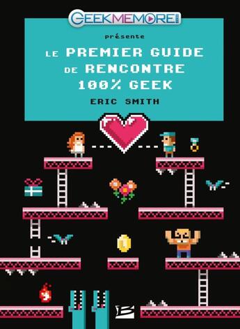 Couverture du livre « Le premier guide de rencontre 100% geek » de Eric Smith aux éditions Bragelonne