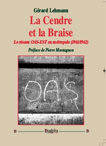 Couverture du livre « La cendre et la braise ; le réseau OAS-EST en métropole (1961-1962) » de Gerard Lehmann aux éditions Dualpha