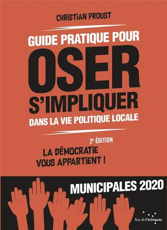 Couverture du livre « Guide pratique pour oser s'impliquer dans la vie politique locale ; la démocratie vous appartient ! » de Christian Proust aux éditions Rue De L'echiquier