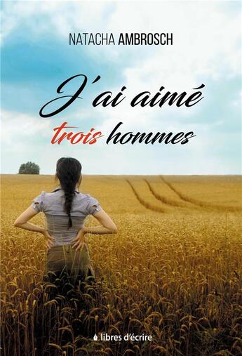 Couverture du livre « J'ai aimé trois hommes » de Natacha Ambrosch aux éditions Libres D'ecrire