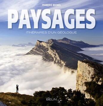 Couverture du livre « Paysages ; itinéraires d'un géologue » de Francois Michel aux éditions Belin