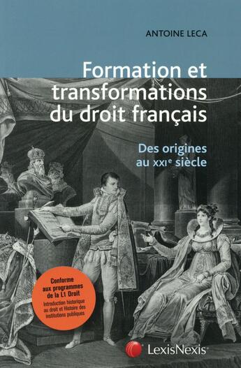 Couverture du livre « La formation et les tranformations du droit francais - des origines au xxie siecle. » de Antoine Leca aux éditions Lexisnexis