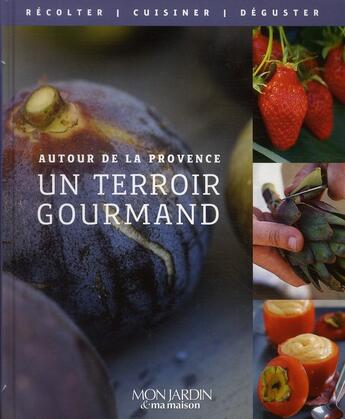 Couverture du livre « Autour de la Provence ; un terroir gourmand ; semer, récolter, cuisiner » de  aux éditions Glenat