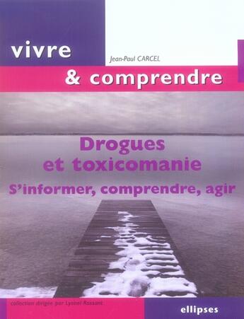 Couverture du livre « Drogues et toxicomanie ; s'informer, comprendre, agir » de Jean-Paul Carcel aux éditions Ellipses