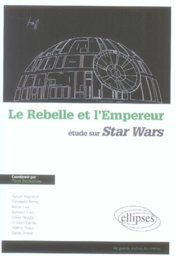 Couverture du livre « Le rebelle et l'empereur ; études sur Star Wars » de Pierre Berthomieu aux éditions Ellipses