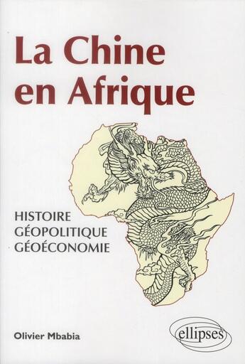 Couverture du livre « La chine en afrique - histoire, geopolitique, geoeconomie » de Mbabia Olivier aux éditions Ellipses