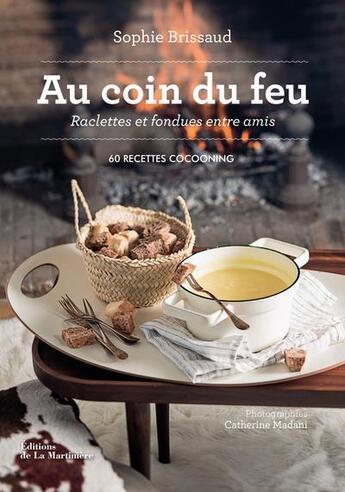 Couverture du livre « Au coin du feu, raclettes et fondues entre amis ; 60 recettes cocooning » de Sophie Brissaud aux éditions La Martiniere