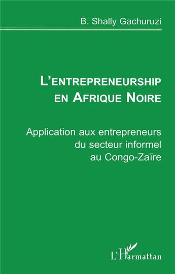 Couverture du livre « L'entrepreneurship en Afrique Noire ; application aux entrepreneurs du secteur informel au Congo-Zaïre » de B. Shally Gachuruzi aux éditions L'harmattan