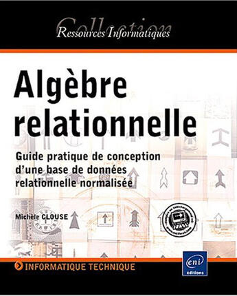 Couverture du livre « Algèbre relationnelle ; guide pratique de conception d'une base de données relationnelle normalisée » de Michelle Clouse aux éditions Eni