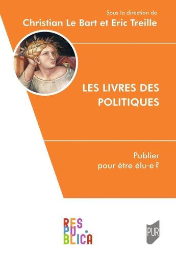 Couverture du livre « Les livres des politiques : publier pour être élu.e ? » de Eric Treille et Christian Le Bart et Collectif Petit Fute aux éditions Pu De Rennes