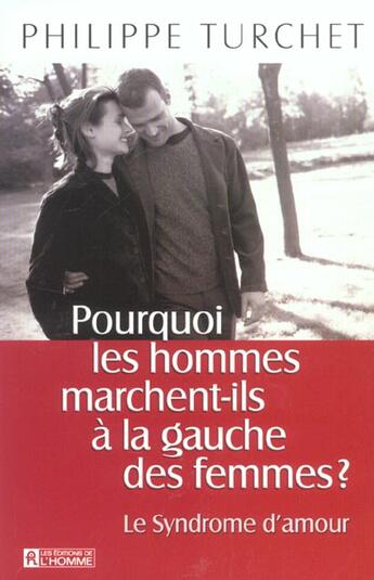 Couverture du livre « Pourquoi Les Hommes Marchent-Ils A La Gauche Des Femmes ; Le Syndrome D'Amour » de Philippe Turchet aux éditions Editions De L'homme