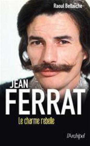 Couverture du livre « Jean Ferrat, le charme rebelle » de Raoul Bellaiche aux éditions Archipel