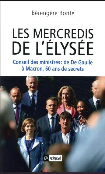 Couverture du livre « Les mercredis de l'Elysée ; Conseil des ministres : de de Gaulle à Macron, 60 ans de secrets » de Berengere Bonte aux éditions Archipel