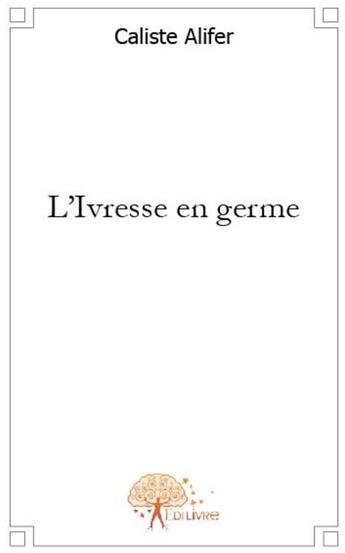 Couverture du livre « L'ivresse en germe » de Caliste Alifer aux éditions Edilivre