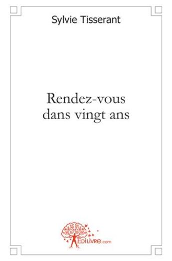 Couverture du livre « Rendez-vous dans vingt ans » de Sylvie Tisserant aux éditions Edilivre