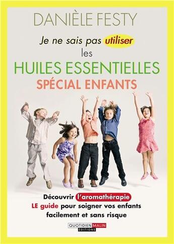 Couverture du livre « Je ne sais pas utiliser les huiles essentielles spécial enfants » de Daniele Festy aux éditions Quotidien Malin