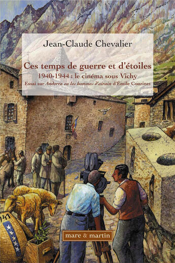 Couverture du livre « Ces temps de guerre et d'étoile ; 1940-1944 : le cinéma sous Vichy ; essai sur Andorra ou les hommes d'Airain d'Emile Couzinet » de Chevalier J-C. aux éditions Mare & Martin