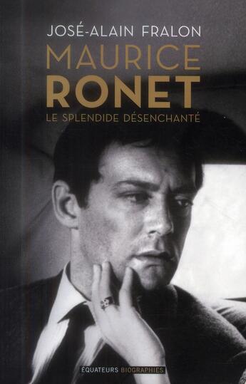 Couverture du livre « Maurice Ronet ; le splendide désenchanté » de José-Alain Fralon aux éditions Des Equateurs