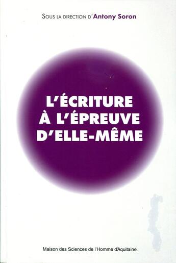 Couverture du livre « L' Écriture à l'épreuve d'elle-même » de Antony Soron aux éditions Maison Sciences De L'homme D'aquitaine