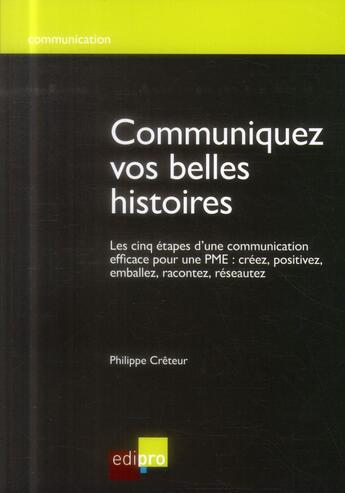 Couverture du livre « Communiquez vos belles histoires » de Philippe Creteur et Kathy Toussaint et Delphine Dauby aux éditions Edi Pro