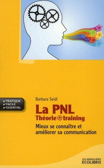 Couverture du livre « La PNL ; théorie + training ; mieux se connaître et améliorer sa communication » de Barbara Seidl aux éditions Ixelles