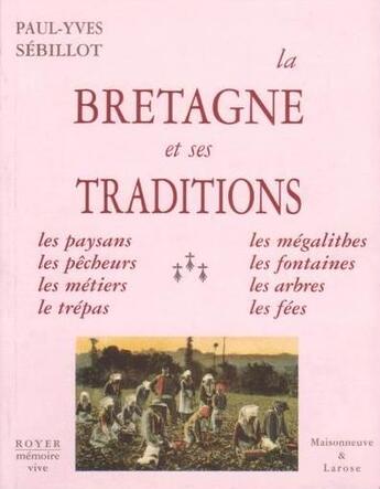 Couverture du livre « La Bretagne et ses traditions, paysans, pêcheurs, métiers, trépas, mégalithes, fontaines, arbres, .. » de Paul-Yves Sebillot aux éditions Royer Editions