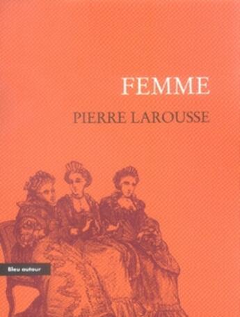 Couverture du livre « Femme » de Pierre Larousse aux éditions Bleu Autour