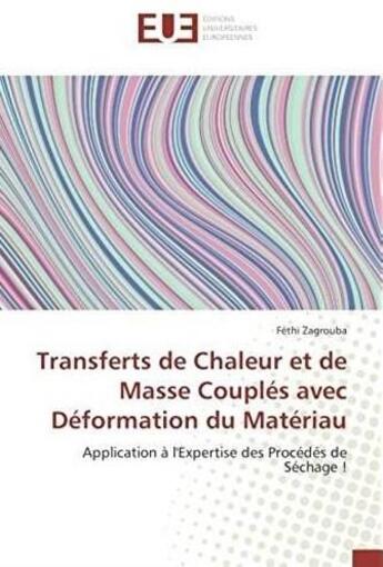 Couverture du livre « Transferts de chaleur et de masse couples avec déformation du matériau ; application à l'expertise des procédés de séchage ! » de Fethi Zagrouba aux éditions Editions Universitaires Europeennes