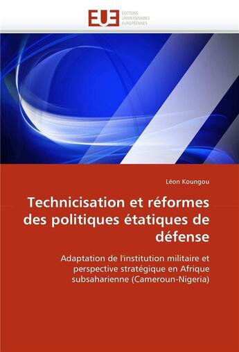 Couverture du livre « Technicisation et reformes des politiques etatiques de defense » de Koungou-L aux éditions Editions Universitaires Europeennes