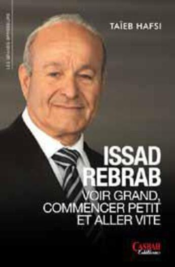 Couverture du livre « Issad Rebrab : voir grand, commencer petit et aller vite » de Taieb Hafsi aux éditions Casbah