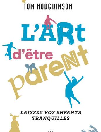 Couverture du livre « L'art d'être parent... laissez vos enfants tranquilles » de Tom Hodgkinson aux éditions Les Liens Qui Liberent