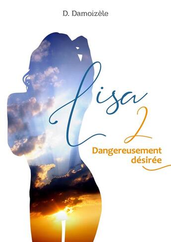 Couverture du livre « Lisa 2, dangereusement desiree - romance erotique » de Damoizele D. aux éditions Librinova