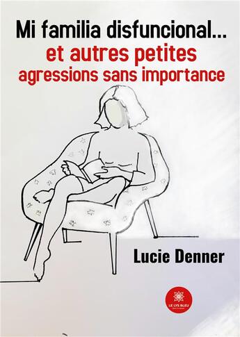 Couverture du livre « Mi familia disfuncional... et autres petites agressions sans importance » de Lucie Denner aux éditions Le Lys Bleu