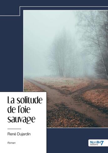 Couverture du livre « La solitude de l'oie sauvage » de Rene Dujardin aux éditions Nombre 7