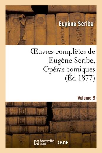 Couverture du livre « Oeuvres complètes de Eugène Scribe, Opéras-comiques. Sér. 4, Vol. 8 » de Eugene Scribe aux éditions Hachette Bnf