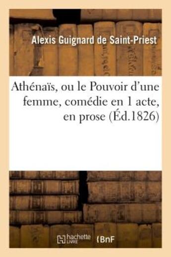 Couverture du livre « Athenais, ou le pouvoir d'une femme, comedie en 1 acte, en prose » de Saint-Priest (Guigna aux éditions Hachette Bnf