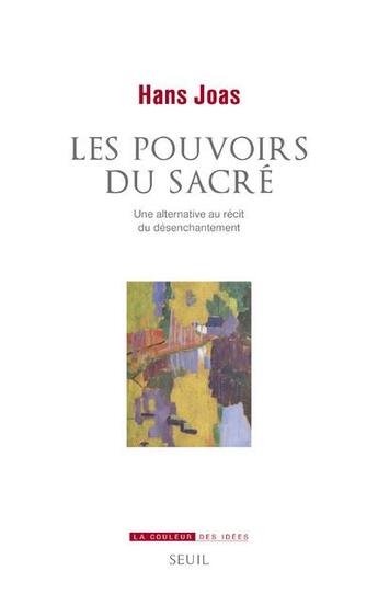 Couverture du livre « Les pouvoirs du sacré ; une alternative au récit du désenchantement » de Hans Joas aux éditions Seuil