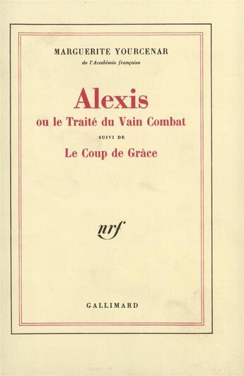 Couverture du livre « Alexis ou le traite du vain combat/le coup de grace » de Marguerite Yourcenar aux éditions Gallimard
