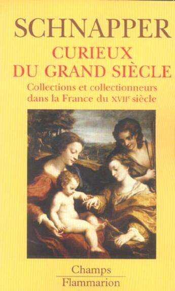 Couverture du livre « Curieux du grand siecle - collections et collectionneurs dans la france du xviie siecle » de Antoine Schnapper aux éditions Flammarion