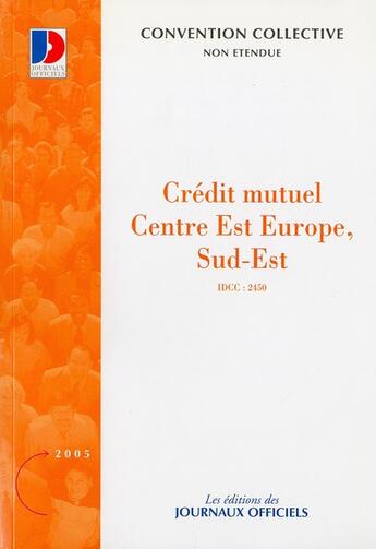 Couverture du livre « Credit mutuel centre est europe sud-est - cc n 3323 - idcc: 2450 » de Journaux Officiels aux éditions Direction Des Journaux Officiels