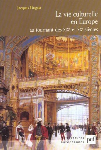 Couverture du livre « Vie culturelle en Europe au tournant des XIXe et XXe siècles » de Jacques Dugast aux éditions Puf