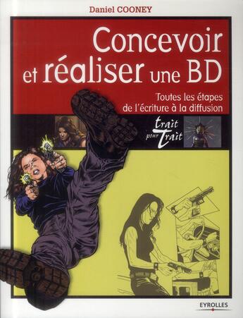 Couverture du livre « Concevoir et réaliser une BD ; toutes les étapes de l'écriture à la diffusion » de Daniel Cooney aux éditions Eyrolles