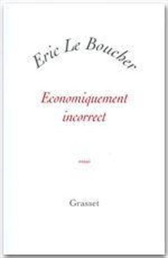 Couverture du livre « ECONOMIQUEMENT INCORRECT » de Eric Le Boucher aux éditions Grasset