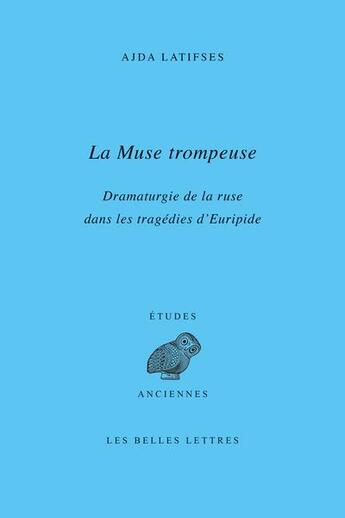 Couverture du livre « La muse trompeuse : dramaturgie de la ruse dans les tragédies d'Euripide » de Ajda Latifses aux éditions Belles Lettres