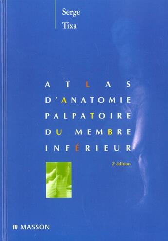 Couverture du livre « Atlas d'anatomie palpatoire du membre inferieur ; investigation manuelle de surface ; 2e edition (2e édition) » de Serge Tixa aux éditions Elsevier-masson