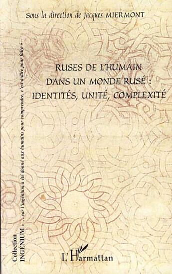 Couverture du livre « Ruses de l'humain dans un monde rusé ; identités, unité, complexité » de Jacques Miermont aux éditions L'harmattan