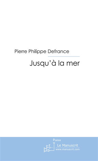 Couverture du livre « Jusqu'à la mer » de Peirre Philippe Defrance aux éditions Le Manuscrit