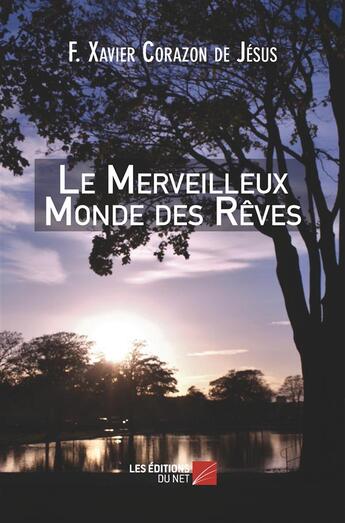 Couverture du livre « Le merveilleux monde des rêves » de Xavier F. Corazon De Jesus aux éditions Editions Du Net