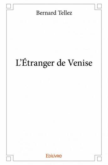 Couverture du livre « L'étranger de Venise » de Bernard Tellez aux éditions Edilivre